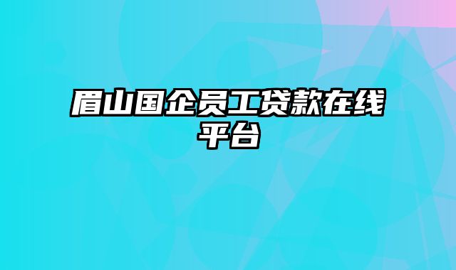 眉山国企员工贷款在线平台