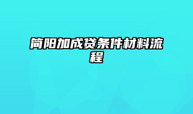 简阳加成贷条件材料流程