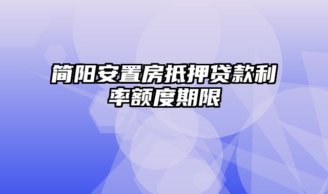 简阳安置房抵押贷款利率额度期限