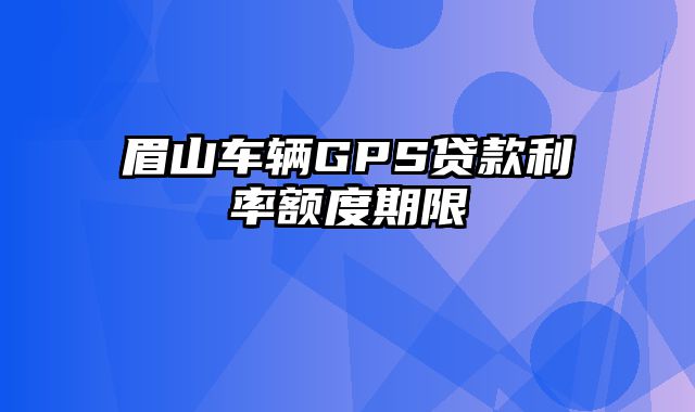 眉山车辆GPS贷款利率额度期限