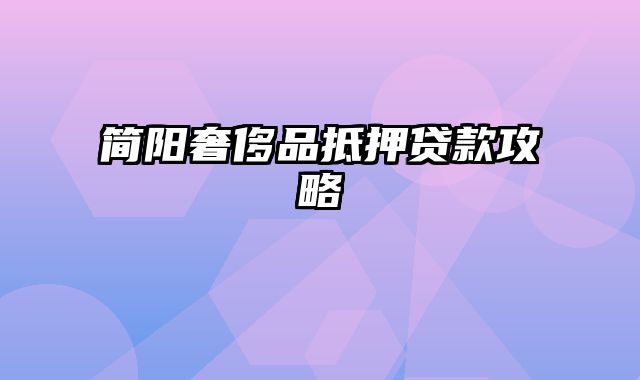 简阳奢侈品抵押贷款攻略