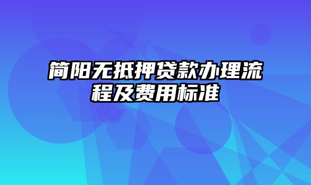 简阳无抵押贷款办理流程及费用标准