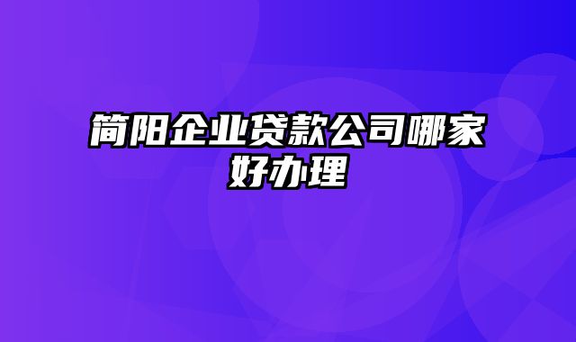 简阳企业贷款公司哪家好办理