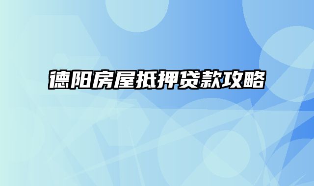 德阳房屋抵押贷款攻略