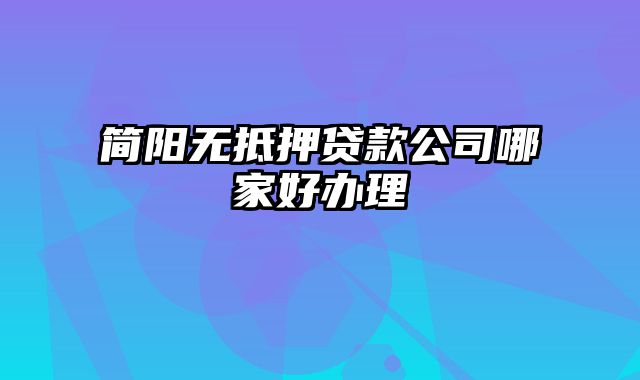 简阳无抵押贷款公司哪家好办理