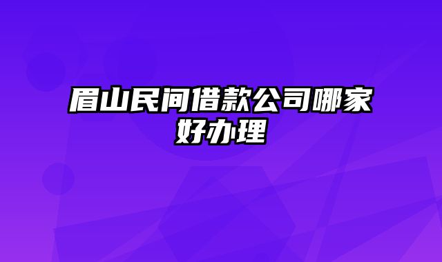 眉山民间借款公司哪家好办理