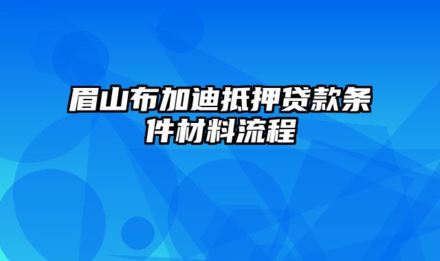 眉山布加迪抵押贷款条件材料流程