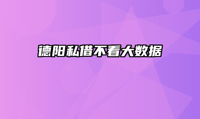 德阳私借不看大数据