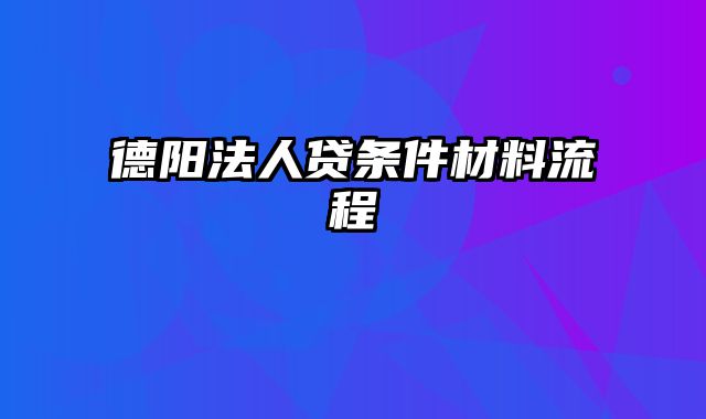 德阳法人贷条件材料流程