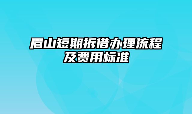 眉山短期拆借办理流程及费用标准