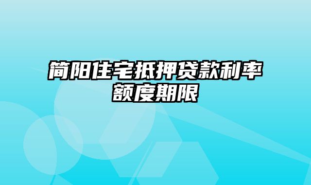 简阳住宅抵押贷款利率额度期限