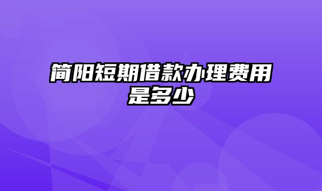 简阳短期借款办理费用是多少