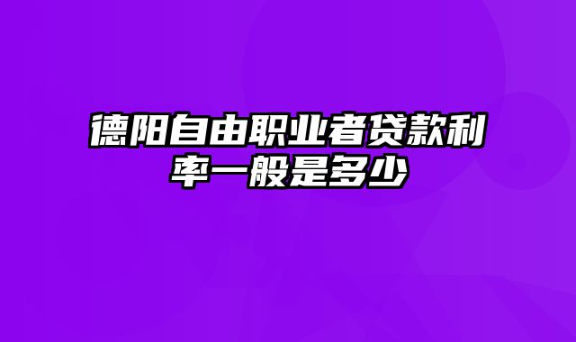 德阳自由职业者贷款利率一般是多少