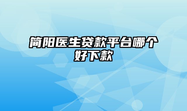 简阳医生贷款平台哪个好下款