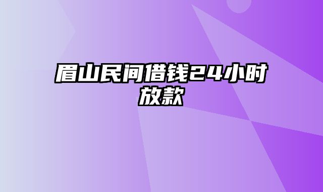 眉山民间借钱24小时放款