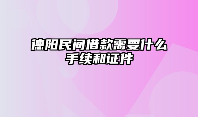 德阳民间借款需要什么手续和证件