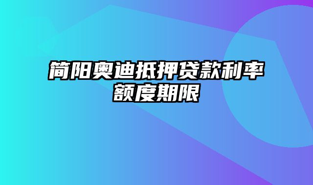 简阳奥迪抵押贷款利率额度期限