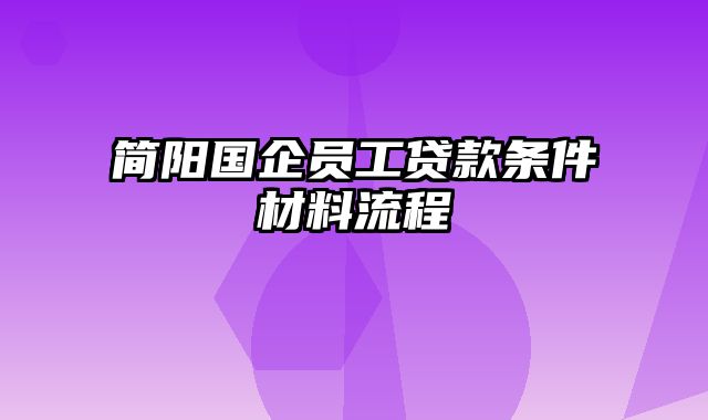 简阳国企员工贷款条件材料流程