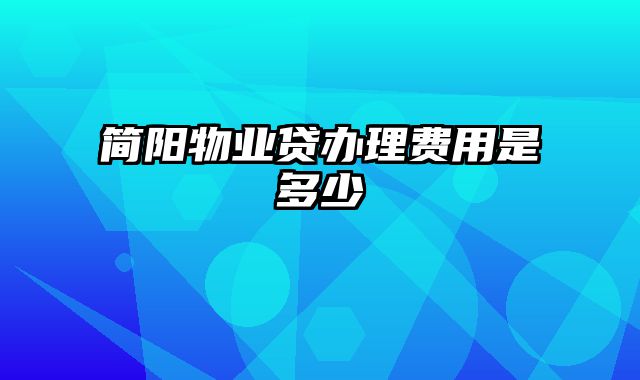 简阳物业贷办理费用是多少