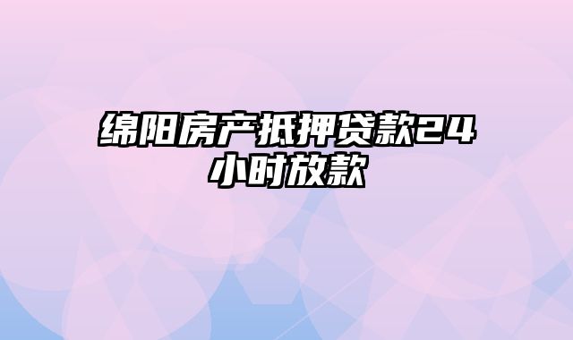 绵阳房产抵押贷款24小时放款