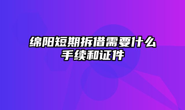 绵阳短期拆借需要什么手续和证件