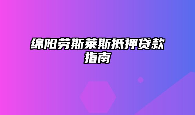 绵阳劳斯莱斯抵押贷款指南