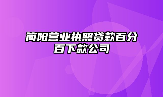 简阳营业执照贷款百分百下款公司