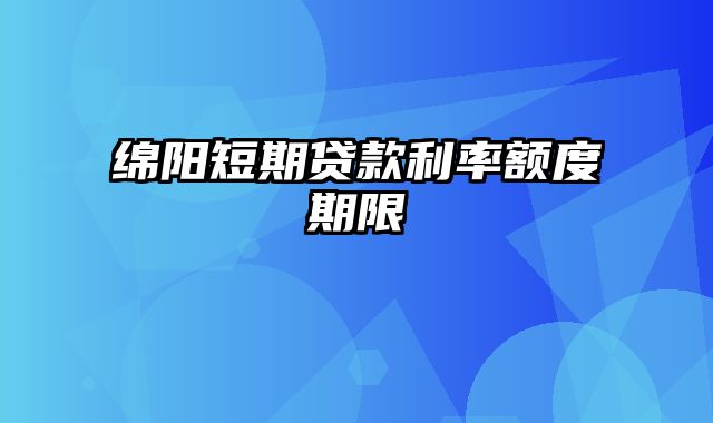 绵阳短期贷款利率额度期限