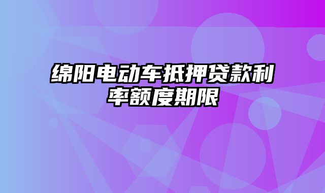 绵阳电动车抵押贷款利率额度期限