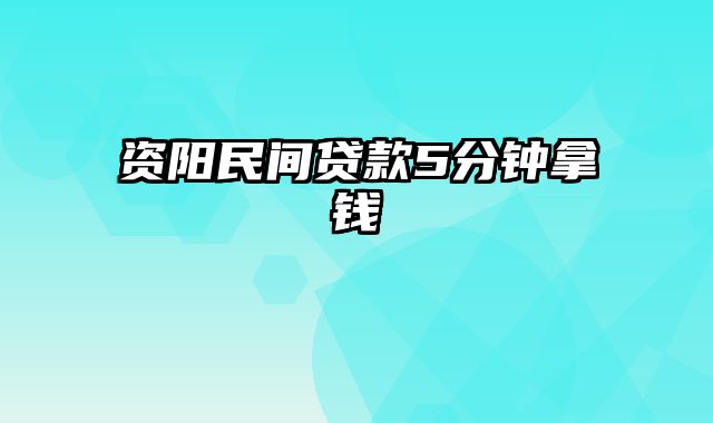 资阳民间贷款5分钟拿钱