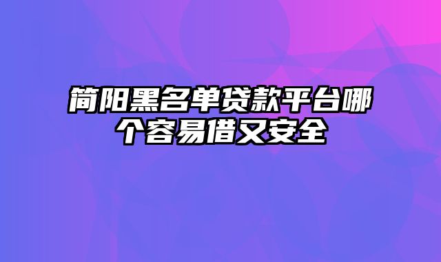 简阳黑名单贷款平台哪个容易借又安全