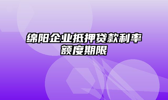 绵阳企业抵押贷款利率额度期限