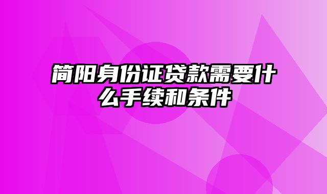 简阳身份证贷款需要什么手续和条件