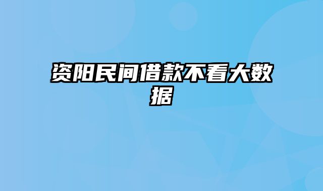 资阳民间借款不看大数据