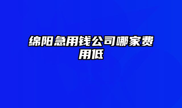 绵阳急用钱公司哪家费用低