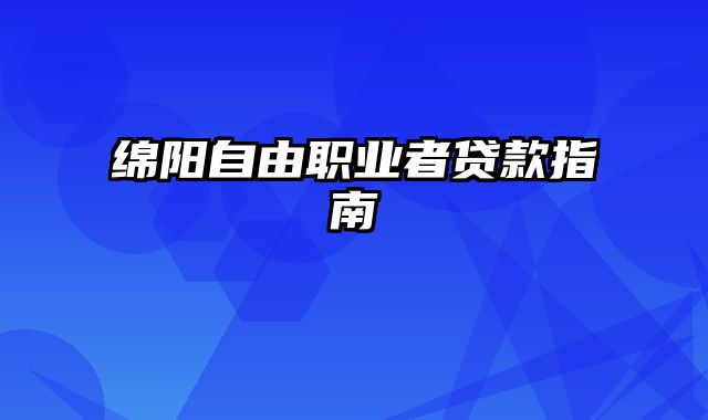 绵阳自由职业者贷款指南