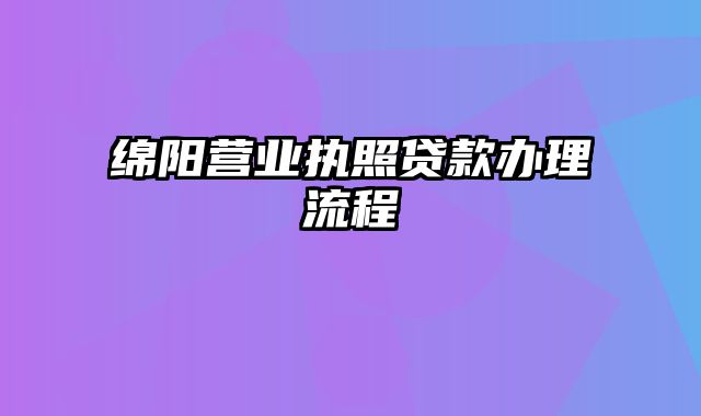 绵阳营业执照贷款办理流程