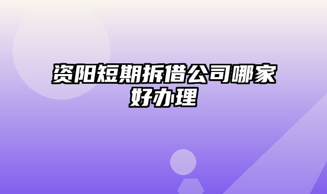 资阳短期拆借公司哪家好办理