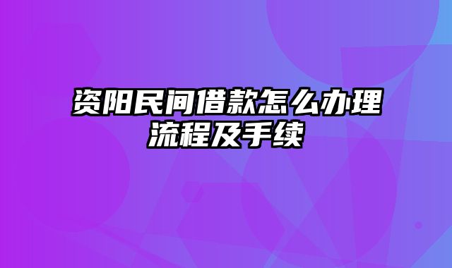 资阳民间借款怎么办理流程及手续