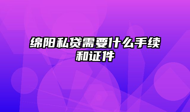 绵阳私贷需要什么手续和证件