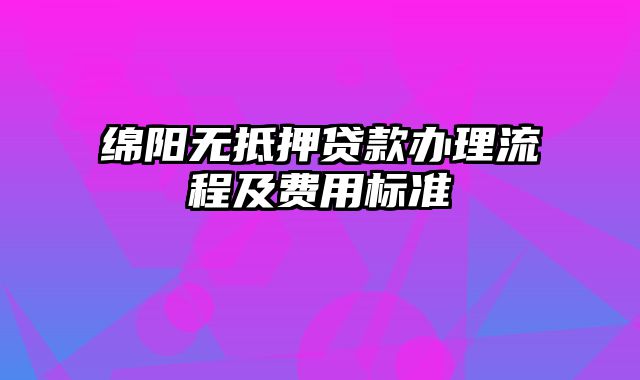 绵阳无抵押贷款办理流程及费用标准