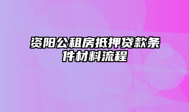 资阳公租房抵押贷款条件材料流程