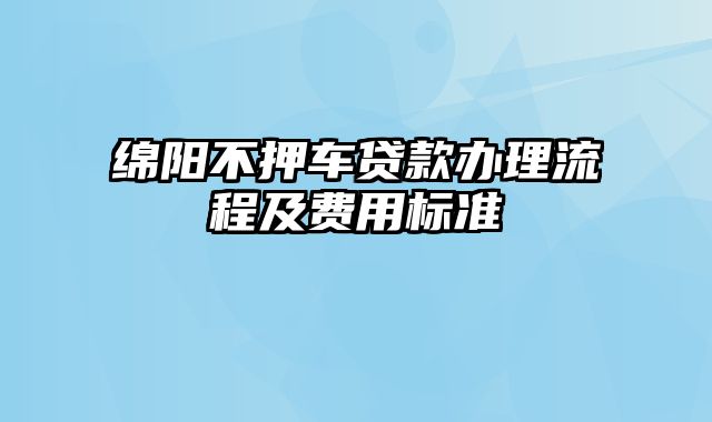 绵阳不押车贷款办理流程及费用标准