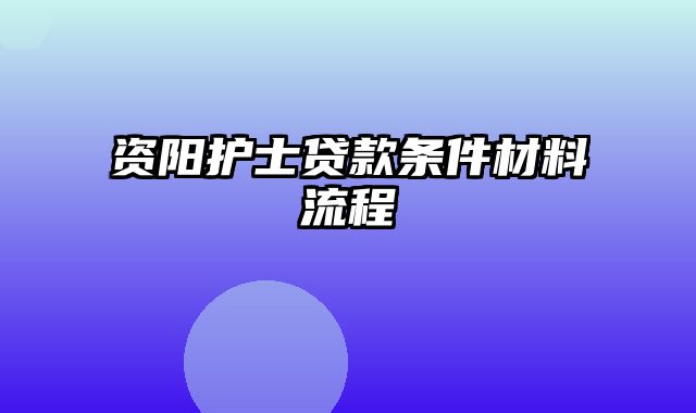 资阳护士贷款条件材料流程