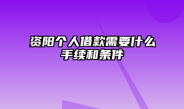 资阳个人借款需要什么手续和条件