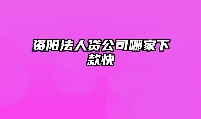 资阳法人贷公司哪家下款快