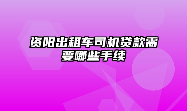 资阳出租车司机贷款需要哪些手续