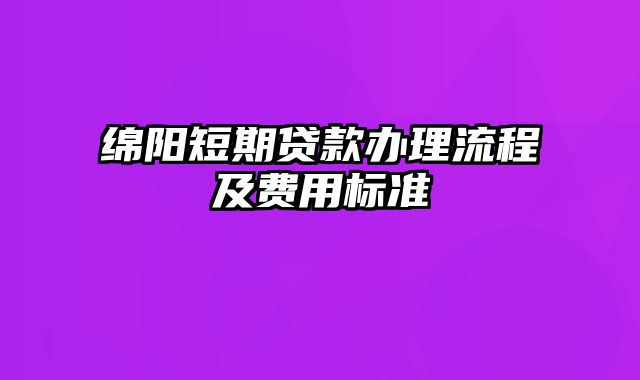 绵阳短期贷款办理流程及费用标准