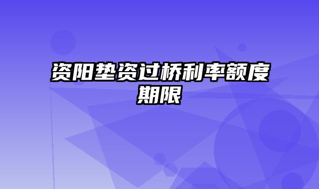 资阳垫资过桥利率额度期限