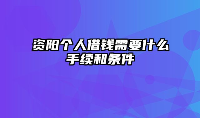 资阳个人借钱需要什么手续和条件